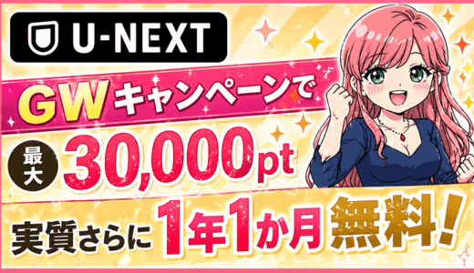 【5/11まで】U-NEXTのGWキャンペーンを徹底解説｜31日間無料＋抽選で最大3万円分のポイントが当たる