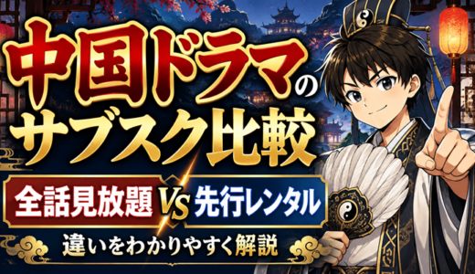 中国ドラマのサブスク比較｜全話見放題と先行レンタルの違い
