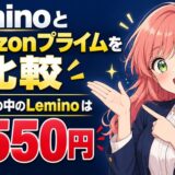 LeminoとAmazonプライムを比較、プライムの中のLeminoは月550円
