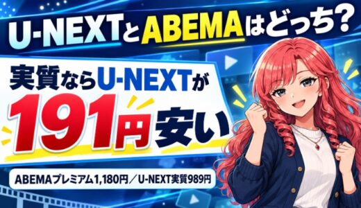U-NEXTとABEMAはどっち？実質ならU-NEXTが191円安い