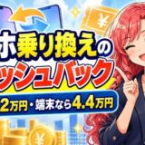 スマホ乗り換えのキャッシュバック。上限は2.2万円・端末なら4.4万円