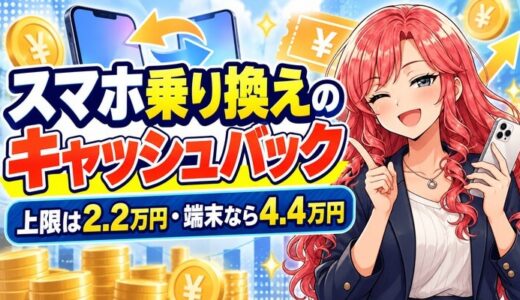 スマホ乗り換えのキャッシュバック。上限は2.2万円・端末なら4.4万円