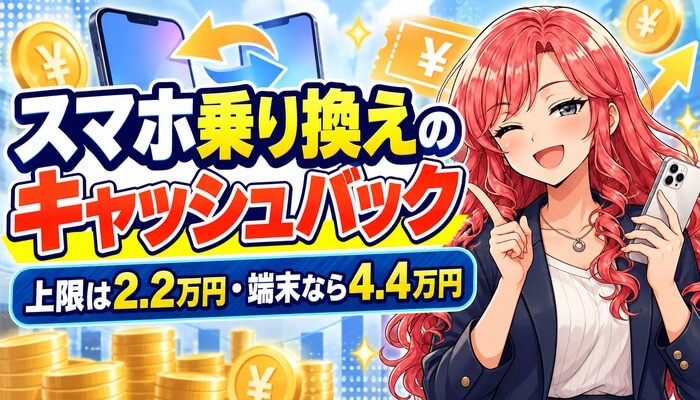 スマホ乗り換えのキャッシュバック。上限は2.2万円・端末なら4.4万円