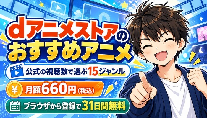 dアニメストアのおすすめアニメ・公式の視聴数で選ぶ15ジャンル・月額660円（税込）・ブラウザから登録で31日間無料