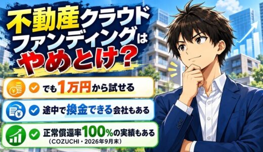 不動産クラウドファンディングはやめとけ？｜でも1万円から試せる