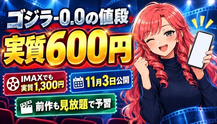 ゴジラ-0.0の値段｜IMAX・4DX料金と安く観る方法【実質600円】
