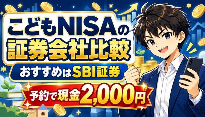 こどもNISAの証券会社比較｜おすすめはSBI証券で予約すると現金2,000円
