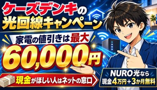ケーズデンキの光回線キャンペーン。家電の値引きは最大60,000円、現金がほしい人はネットの窓口