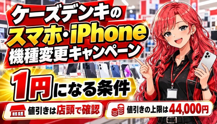 ケーズデンキのスマホ・iPhone機種変更キャンペーン。1円になる条件、値引きは店頭で確認、値引きの上限は44,000円
