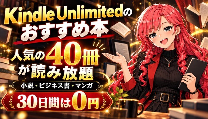 Kindle Unlimitedのおすすめ本。人気の40冊が読み放題、小説・ビジネス書・マンガ、30日間は0円
