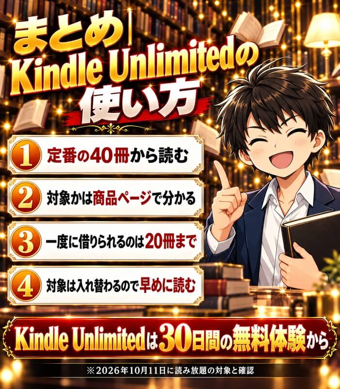 まとめ、Kindle Unlimitedの使い方。定番の40冊から読む、対象かは商品ページで分かる、一度に借りられるのは20冊まで、対象は入れ替わるので早めに読む。Kindle Unlimitedは30日間の無料体験から