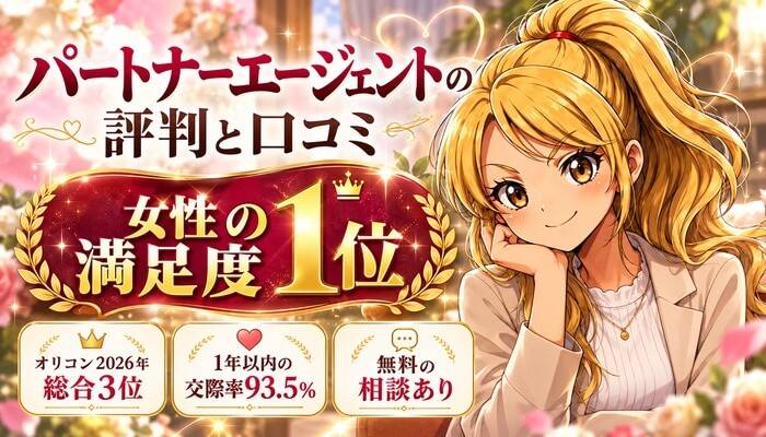 パートナーエージェントの評判と口コミ。女性の満足度1位、オリコン2026年総合3位、1年以内の交際率93.5%、無料の相談あり
