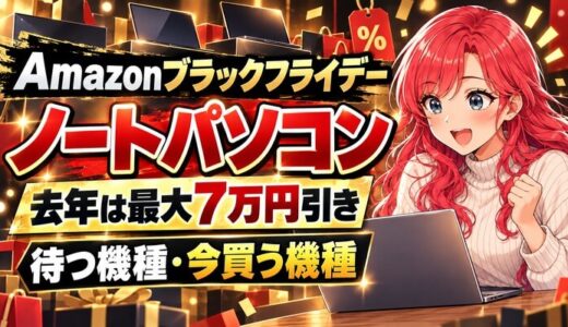 Amazonブラックフライデーのノートパソコン。去年は最大7万円引き。待つ機種・今買う機種