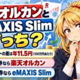 楽天オルカンとeMAXIS Slimどっち?実質コストの差は年11.5円(100万円あたり)。楽天証券なら楽天オルカン、SBI証券ならeMAXIS Slim