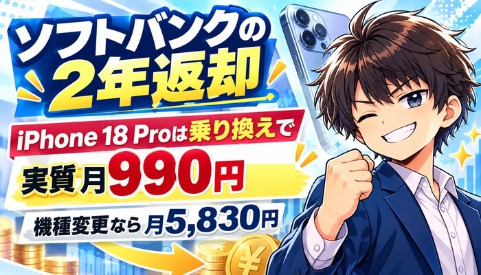 ソフトバンクの2年返却。iPhone 18 Proは乗り換えで実質月990円、機種変更なら月5,830円
