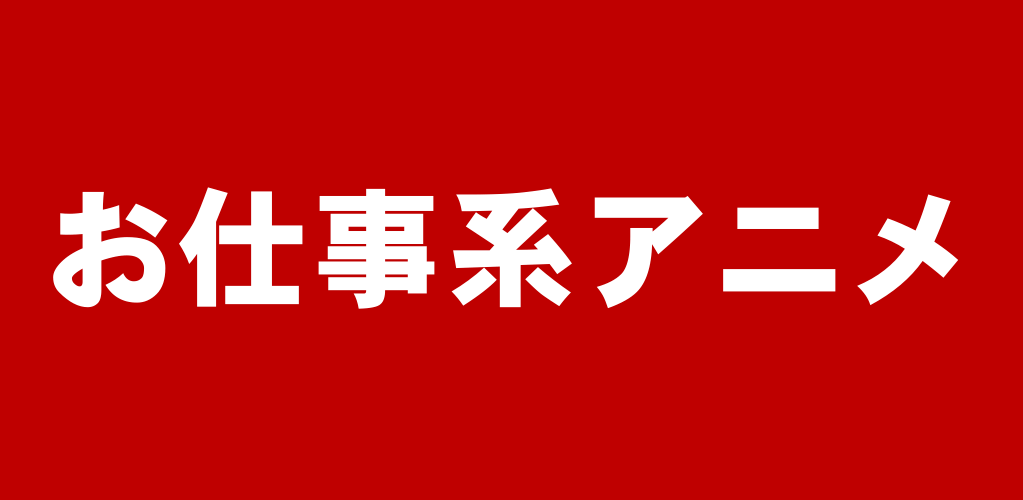 お仕事 職業 業界系アニメおすすめランキング 働くがテーマの名作